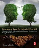 Komunitná psychologická prvá pomoc: Praktická príručka na pomoc jednotlivcom a komunitám v ťažkých časoch - Community-Based Psychological First Aid: A Practical Guide to Helping Individuals and Communities During Difficult Times