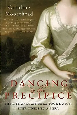 Tanec k priepasti: Život Lucie de la Tour Du Pin, očitej svedkyne jednej éry - Dancing to the Precipice: The Life of Lucie de la Tour Du Pin, Eyewitness to an Era