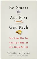 Buďte múdri, konajte rýchlo, zbohatnite: Váš herný plán, ako sa správne orientovať na akciovom trhu - Be Smart, ACT Fast, Get Rich: Your Game Plan for Getting It Right in the Stock Market