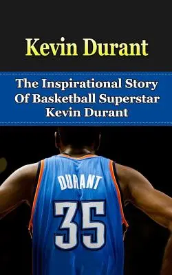 Kevin Durant: Inšpiratívny príbeh basketbalovej superhviezdy Kevina Duranta - Kevin Durant: The Inspirational Story of Basketball Superstar Kevin Durant