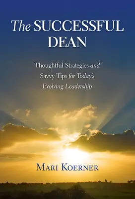 Úspešný dekan: Premyslené stratégie a dôvtipné tipy pre súčasné rozvíjajúce sa vedenie - The Successful Dean: Thoughtful Strategies and Savvy Tips for Today's Evolving Leadership