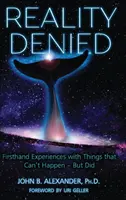 Odmietnutá realita: Skúsenosti z prvej ruky s vecami, ktoré sa nemôžu stať - ale stali sa - Reality Denied: Firsthand Experiences with Things that Can't Happen - But Did