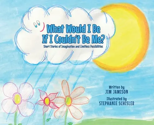 Čím by som bol, keby som nemohol byť sám sebou? Krátke príbehy o predstavivosti a neobmedzených možnostiach - What Would I Be If I Couldn't Be Me?: Short Stories of Imagination and Limitless Possibilities