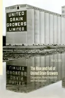 Vzostup a pád Spojených pestovateľov obilia: Družstvá, regulácia trhu a slobodné podnikanie - The Rise and Fall of United Grain Growers: Cooperatives, Market Regulation, and Free Enterprise