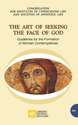 Umenie hľadať Božiu tvár. Usmernenia pre formáciu kontemplatívnych žien: Smernice pre formáciu kontemplatívnych žien - The Art of Seeking the Face of God. Guidelines for the Formation of Women Contemplatives: Guidelines for the Formation of Women Contemplatives