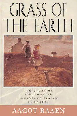 Tráva zeme: Príbeh nórskej prisťahovaleckej rodiny v Dakote - Grass of the Earth: The Story of a Norwegian Immigrant Family in Dakota