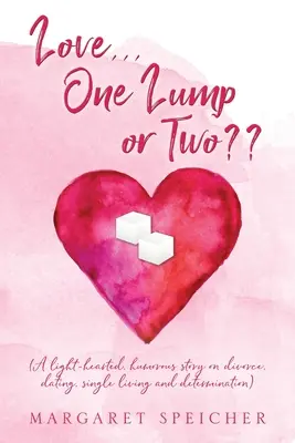Láska... Jedna hrudka alebo dve (Ľahký, humorný príbeh o rozvode, randení, slobodnom živote a odhodlaní) - Love... One Lump or Two (A light-hearted, humorous story on divorce, dating, single living and determination)