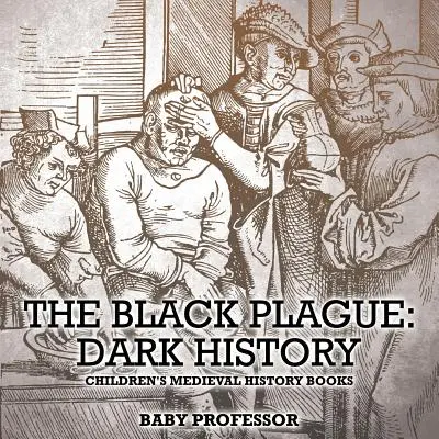Čierny mor: Čierny mor - detské knihy o histórii stredoveku - The Black Plague: Dark History- Children's Medieval History Books