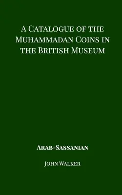 Katalóg mohamedánskych mincí v Britskom múzeu - arabské sásánovské - A Catalogue of the Muhammadan Coins in the British Museum - Arab Sassanian