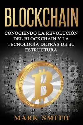 Blockchain: Poznanie blockchainovej revolúcie a technológie, ktorá stojí za jej štruktúrou (Libro en Espaol/Blockchain Book Span - Blockchain: Conociendo la Revolucin del Blockchain y la Tecnologa detrs de su Estructura (Libro en Espaol/Blockchain Book Span