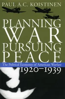 Plánovanie vojny, snaha o mier: The Political Economy of American Warfare, 1920-1939 (Politická ekonómia americkej vojny v rokoch 1920-1939) - Planning War, Pursuing Peace: The Political Economy of American Warfare, 1920-1939
