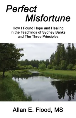 Dokonalé nešťastie: Ako som našiel nádej a uzdravenie v učení Sydneyho Banksa a troch princípoch - Perfect Misfortune: How I Found Hope and Healing in the Teachings of Sydney Banks and The Three Principles