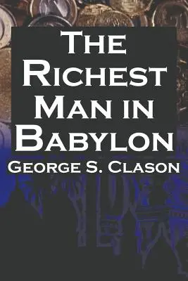 Najbohatší muž v Babylone: George S. Clason: Bestsellerový sprievodca finančným úspechom: Slasonov sprievodca: Šetrenie peňazí a ich využitie pre vás - The Richest Man in Babylon: George S. Clason's Bestselling Guide to Financial Success: Saving Money and Putting It to Work for You