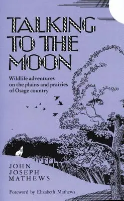 Rozhovory s mesiacom: Príbehy divokej prírody na pláňach a prériách krajiny Osageovcov - Talking to the Moon: Wildlife Adventures on the Plains and Prairies of Osage Country