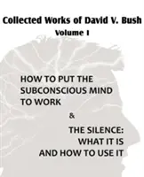 Súborné dielo Davida V. Busha I. diel - Ako zapojiť podvedomie do práce a Ticho - Collected Works of David V. Bush Volume I - How to put the Subconscious Mind to Work & The Silence