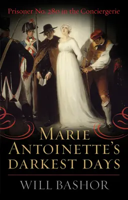 Najtemnejšie dni Márie Antoinetty: Väzňa č. 280 v Conciergerie - Marie Antoinette's Darkest Days: Prisoner No. 280 in the Conciergerie