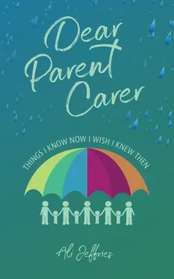 Drahý rodič opatrovateľ: Veci, ktoré viem teraz a ktoré by som chcel vedieť vtedy - Dear Parent Carer: Things I Know Now I Wish I Knew Then