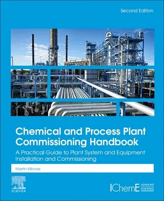 Príručka uvádzania chemických a technologických zariadení do prevádzky: Praktický sprievodca inštaláciou a uvedením do prevádzky systémov a zariadení v závode - Chemical and Process Plant Commissioning Handbook: A Practical Guide to Plant System and Equipment Installation and Commissioning