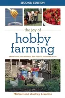 Radosť z hobby farmárčenia: Pestujte potraviny, chovajte zvieratá a užívajte si trvalo udržateľný život - The Joy of Hobby Farming: Grow Food, Raise Animals, and Enjoy a Sustainable Life