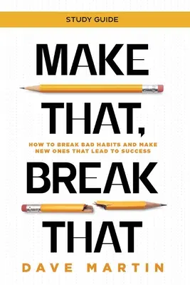 Make That, Break That - Study Guide: Ako sa zbaviť zlých návykov a vytvoriť si nové, ktoré povedú k úspechu - Make That, Break That - Study Guide: How to Break Bad Habits and Make New Ones that Lead to Success