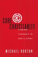 Jadro kresťanstva: Nájsť seba samého v Božom príbehu - Core Christianity: Finding Yourself in God's Story
