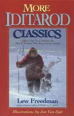 Viac klasiky o Iditarode: Príbehy o trase, ktoré rozprávajú muži a ženy, ktorí pretekajú naprieč Aljaškou - More Iditarod Classics: Tales of the Trail Told by the Men & Women Who Race Across Alaska