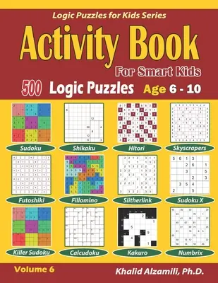 Kniha aktivít pre inteligentné deti: 500 logických hádaniek (Sudoku, Fillomino, Kakuro, Futoshiki, Hitori, Slitherlink, Killer Sudoku, Calcudoku, Sudoku X, Skys - Activity Book for Smart Kids: 500 Logic Puzzles (Sudoku, Fillomino, Kakuro, Futoshiki, Hitori, Slitherlink, Killer Sudoku, Calcudoku, Sudoku X, Skys