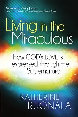 Život v zázraku: Ako sa Božia láska prejavuje prostredníctvom nadprirodzených javov - Living in the Miraculous: How God's Love Is Expressed Through the Supernatural