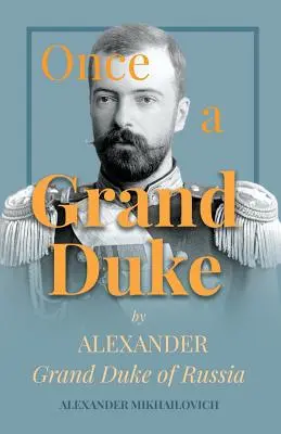 Kedysi veľkoknieža: Alexander veľkoknieža ruský - Once A Grand Duke by Alexander Grand Duke of Russia