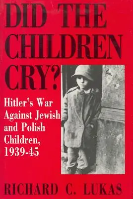 Plakali deti: Hitlerova vojna proti židovským a poľským deťom, 1939 - 1945 - Did the Children Cry: Hitler's War Against Jewish and Polish Children, 1939-45