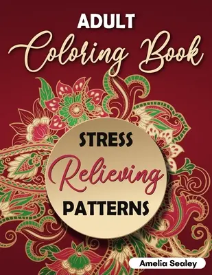Kniha na vyfarbovanie pre dospelých Vzory na uvoľnenie stresu: Kniha na vyfarbovanie: zložité vzory na vyfarbovanie, mandalové vzory na relaxáciu a odbúranie stresu - Adult Coloring Book Stress Relieving Patterns: Intricate Coloring Designs, Mandala Patterns Coloring Book for Relaxation and Stress Relief