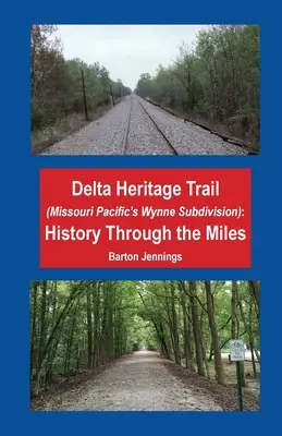 Delta Heritage Trail (Missouri Pacific's Wynne Subdivision): História na míle - Delta Heritage Trail (Missouri Pacific's Wynne Subdivision): History Through the Miles