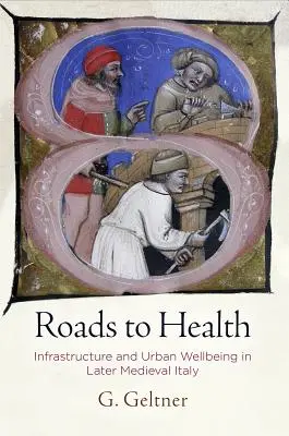 Cesty k zdraviu: Cesty k cestám: infraštruktúra a mestská pohoda v neskorostredovekom Taliansku - Roads to Health: Infrastructure and Urban Wellbeing in Later Medieval Italy