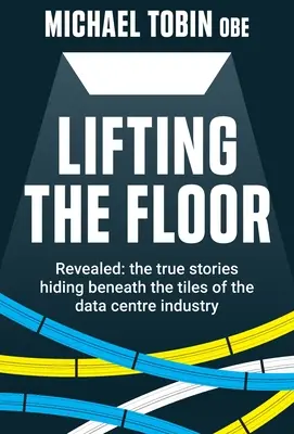 Zdvíhanie podlahy: Odhalené: skutočné príbehy, ktoré sa skrývajú pod dlaždicami v odvetví dátových centier - Lifting The Floor: Revealed: the true stories hiding beneath the tiles of the data centre industry