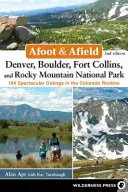 V pohybe a v teréne: Denver, Boulder, Fort Collins a Národný park Skalnaté hory: 184 nádherných výletov v coloradských Skalnatých horách - Afoot & Afield: Denver, Boulder, Fort Collins, and Rocky Mountain National Park: 184 Spectacular Outings in the Colorado Rockies