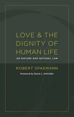 Láska a dôstojnosť ľudského života: O prírode a prirodzenom práve - Love and the Dignity of Human Life: On Nature and Natural Law