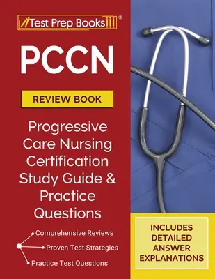 PCCN Study Guide and Practice Test Questions for the Progressive Care Certified Nurse Exam [aktualizované pre novú certifikáciu - PCCN Review Book: PCCN Study Guide and Practice Test Questions for the Progressive Care Certified Nurse Exam [Updated for the New Certif
