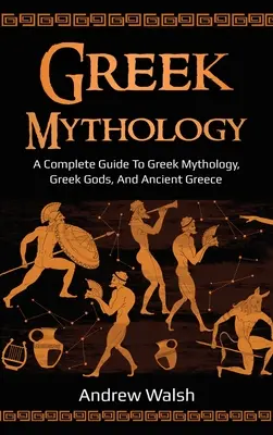 Grécka mytológia: Úplný sprievodca gréckou mytológiou, gréckymi bohmi a starovekým Gréckom - Greek Mythology: A Complete Guide to Greek Mythology, Greek Gods, and Ancient Greece