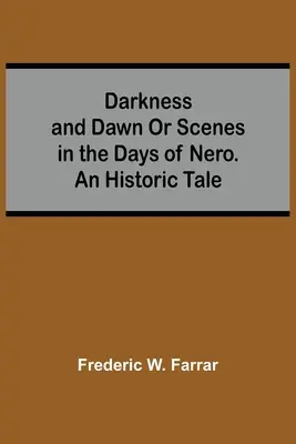 Tma a úsvit alebo scény z Nerových dní. Historický príbeh - Darkness And Dawn Or Scenes In The Days Of Nero. An Historic Tale