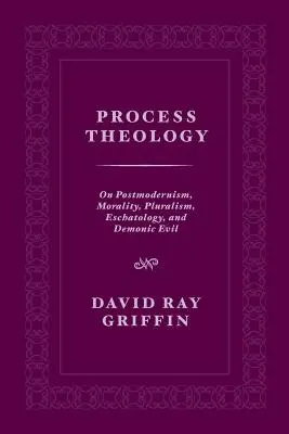 Teológia procesu: O postmodernizme, morálke, pluralizme, eschatológii a démonickom zle - Process Theology: On Postmodernism, Morality, Pluralism, Eschatology, and Demonic Evil