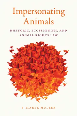 Vydávanie sa za zvieratá: Rétorika, ekofeminizmus a zákon o právach zvierat - Impersonating Animals: Rhetoric, Ecofeminism, and Animal Rights Law
