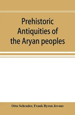 Predhistorické starožitnosti árijských národov: príručka porovnávacej filológie a najstaršej kultúry - Prehistoric antiquities of the Aryan peoples: a manual of comparative philology and the earliest culture