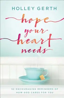 Nádej, ktorú tvoje srdce potrebuje: 52 povzbudzujúcich pripomienok toho, ako sa Boh o teba stará - Hope Your Heart Needs: 52 Encouraging Reminders of How God Cares for You