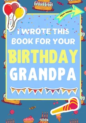 Túto knihu som napísala k tvojim narodeninám Dedko: Perfektný darček k narodeninám pre deti, ktoré si môžu vytvoriť vlastnú knihu pre dedka - I Wrote This Book For Your Birthday Grandpa: The Perfect Birthday Gift For Kids to Create Their Very Own Book For Grandpa