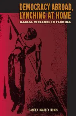 Demokracia v zahraničí, lynčovanie doma: Rasové násilie na Floride - Democracy Abroad, Lynching at Home: Racial Violence in Florida