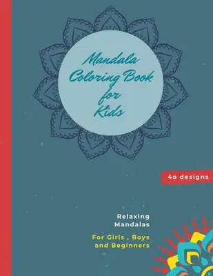 Mandalové maľovanky pre deti: Mandala Coloring Book: Kniha na vyfarbovanie mandál pre dedka: Vymaľovánky pre deti: Kniha detských vymaľovánok so zábavnými, jednoduchými a relaxačnými mandalami pre chlapcov, dievčatá a začiatočníkov - Mandala Coloring Book for Kids: Mandala Coloring Book: A Kids Coloring Book with Fun, Easy, and Relaxing Mandalas for Boys, Girls, and Beginners