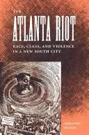 Vzbura v Atlante: Rasa, trieda a násilie v novom južanskom meste - The Atlanta Riot: Race, Class, and Violence in a New South City