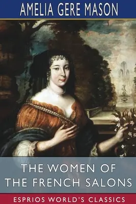 Ženy francúzskych salónov (Esprios Classics) - The Women of the French Salons (Esprios Classics)
