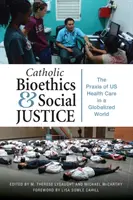 Katolícka bioetika a sociálna spravodlivosť: Zdravotná starostlivosť v globalizovanom svete - Catholic Bioethics and Social Justice: The Praxis of Us Health Care in a Globalized World