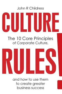 Kultúra vládne! 10 základných princípov firemnej kultúry a ako ich využiť na dosiahnutie väčšieho obchodného úspechu - Culture Rules!: The 10 Core Principles of Corporate Culture and how to use them to create greater business success